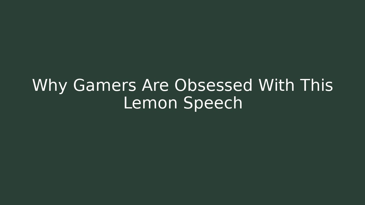 Why Gamers Are Obsessed With This Lemon Speech