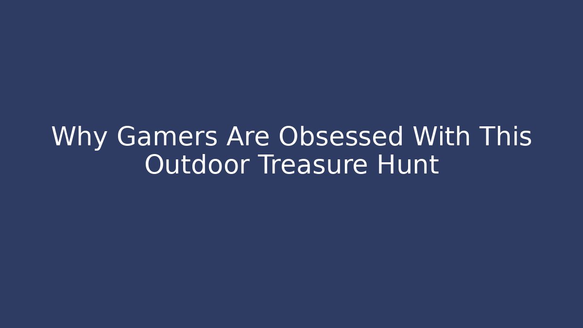 Why Gamers Are Obsessed With This Outdoor Treasure Hunt