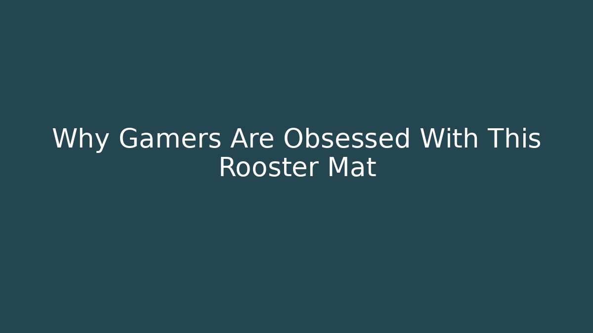 Why Gamers Are Obsessed With This Rooster Mat - Felix Cat Insurance