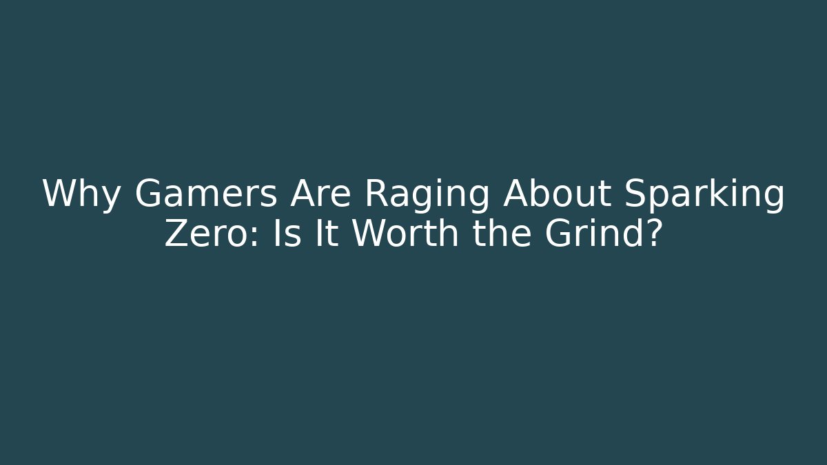 Why Gamers Are Raging About Sparking Zero: Is It Worth the Grind?