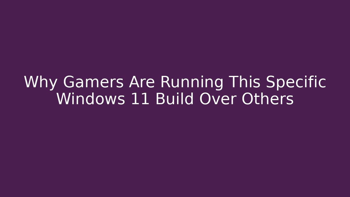 Why Gamers Are Running This Specific Windows 11 Build Over Others - Felix Cat Insurance