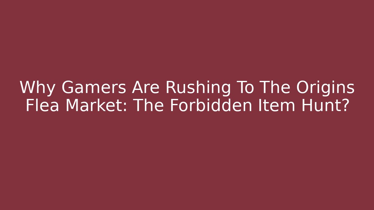 Why Gamers Are Rushing To The Origins Flea Market: The Forbidden Item Hunt?
