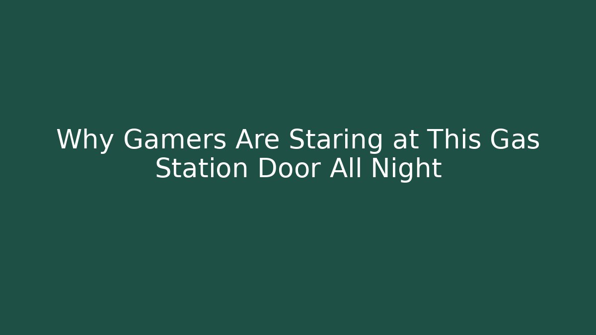 Why Gamers Are Staring at This Gas Station Door All Night