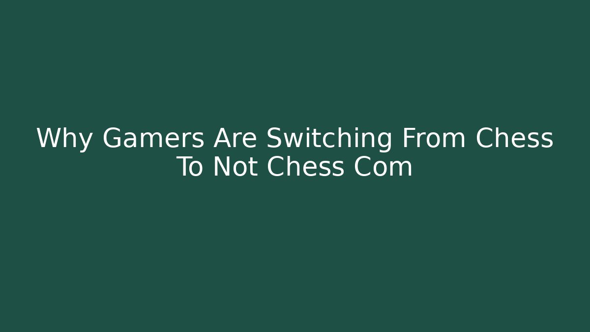 Why Gamers Are Switching From Chess To Not Chess Com