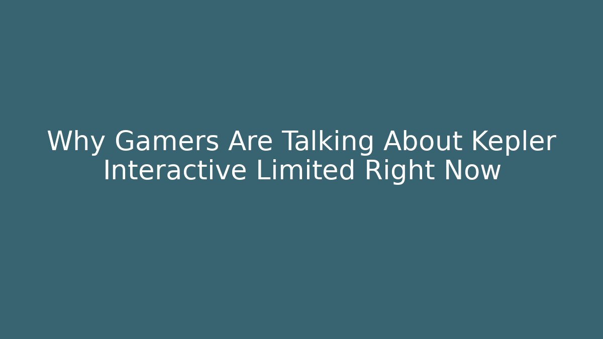 Why Gamers Are Talking About Kepler Interactive Limited Right Now