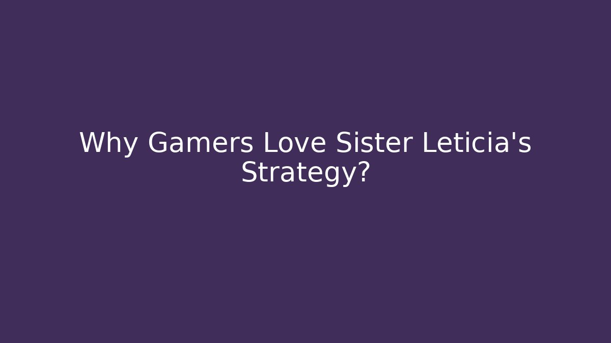 Why Gamers Love Sister Leticia’s Strategy?