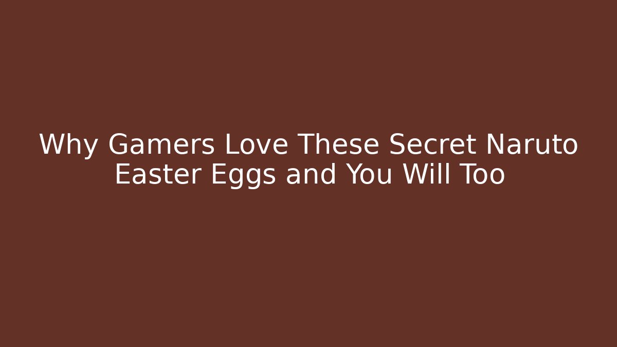 Why Gamers Love These Secret Naruto Easter Eggs and You Will Too