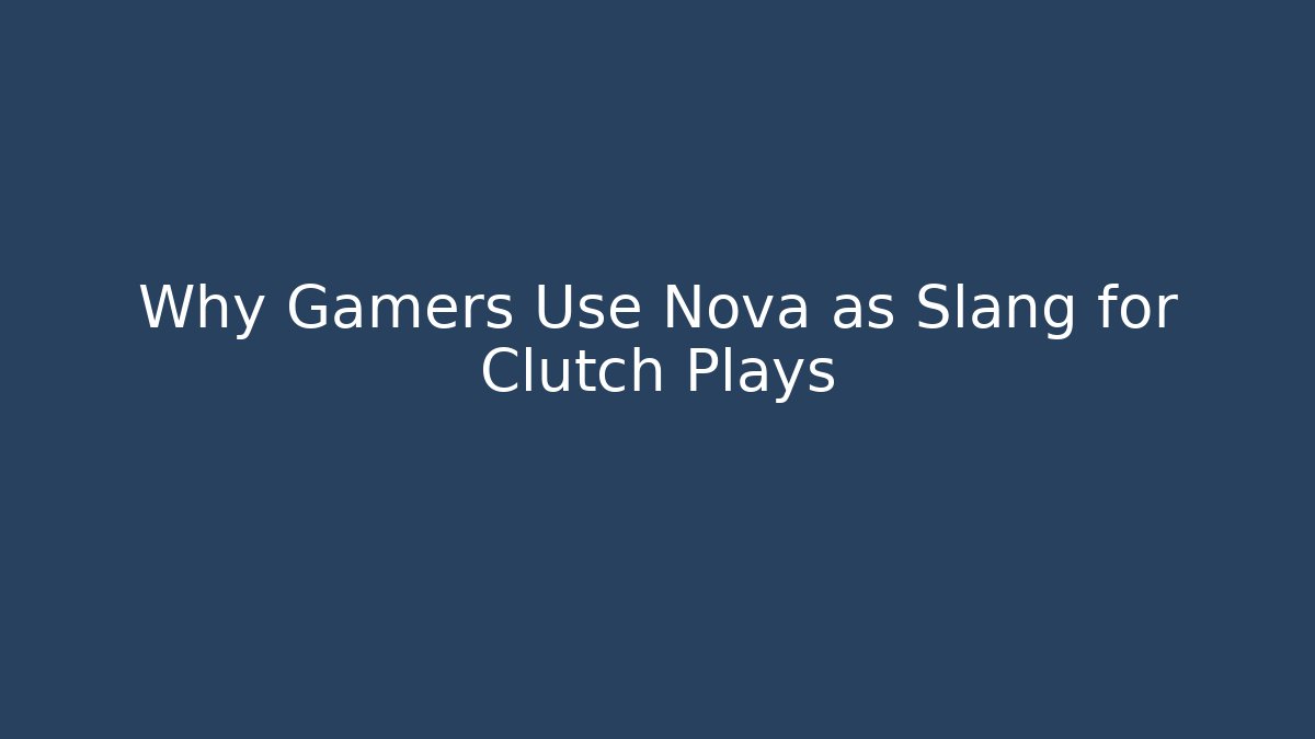 Why Gamers Use Nova as Slang for Clutch Plays