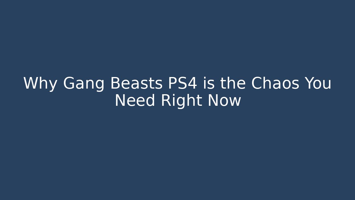 Why Gang Beasts PS4 is the Chaos You Need Right Now