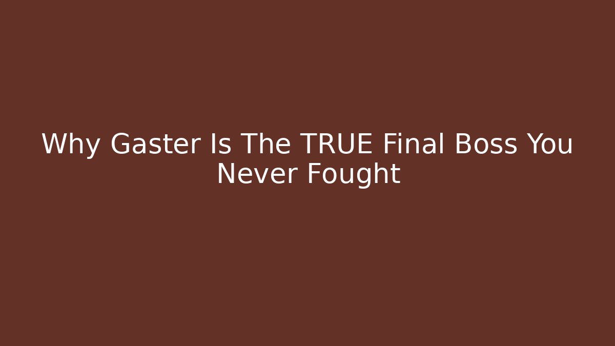 Why Gaster Is The TRUE Final Boss You Never Fought