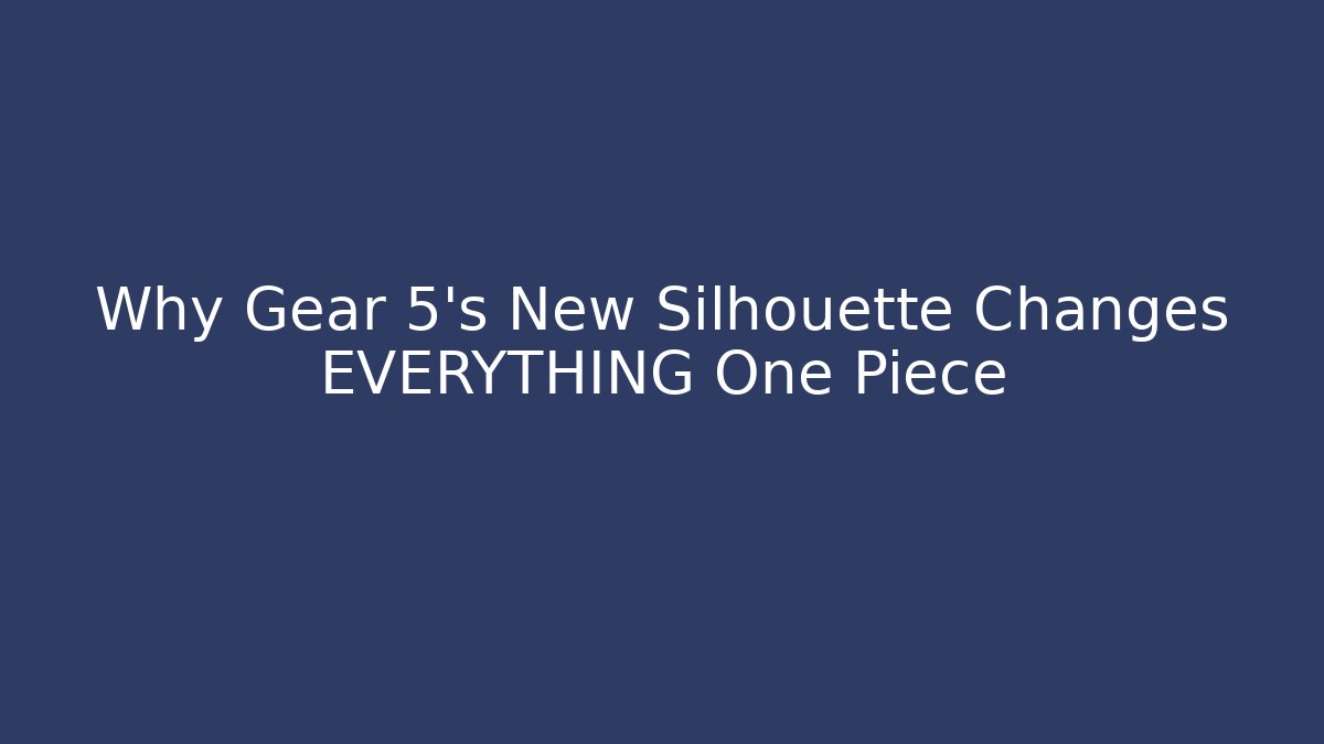 Why Gear 5’s New Silhouette Changes EVERYTHING One Piece - Felix Cat Insurance