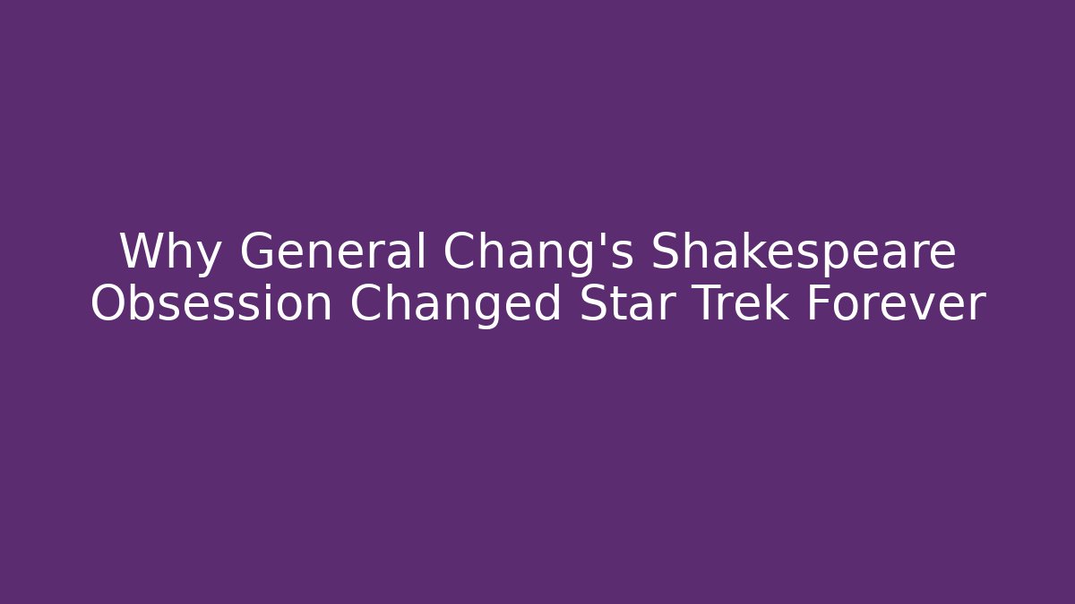 Why General Chang's Shakespeare Obsession Changed Star Trek Forever
