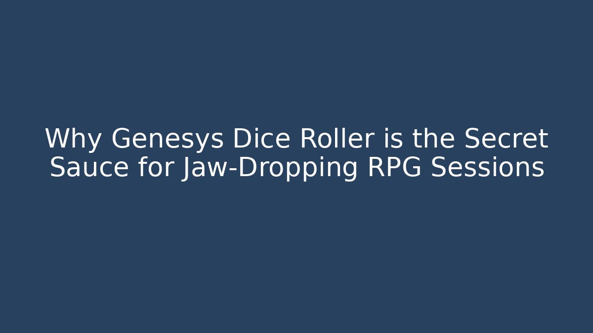 Why Genesys Dice Roller is the Secret Sauce for Jaw-Dropping RPG Sessions