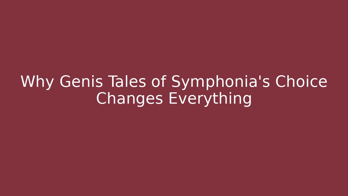 Why Genis Tales of Symphonia's Choice Changes Everything