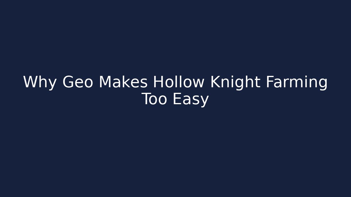 Why Geo Makes Hollow Knight Farming Too Easy