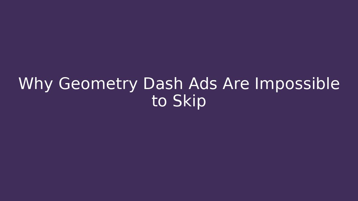 Why Geometry Dash Ads Are Impossible to Skip - Felix Cat Insurance