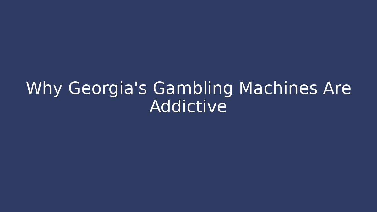 Why Georgia's Gambling Machines Are Addictive