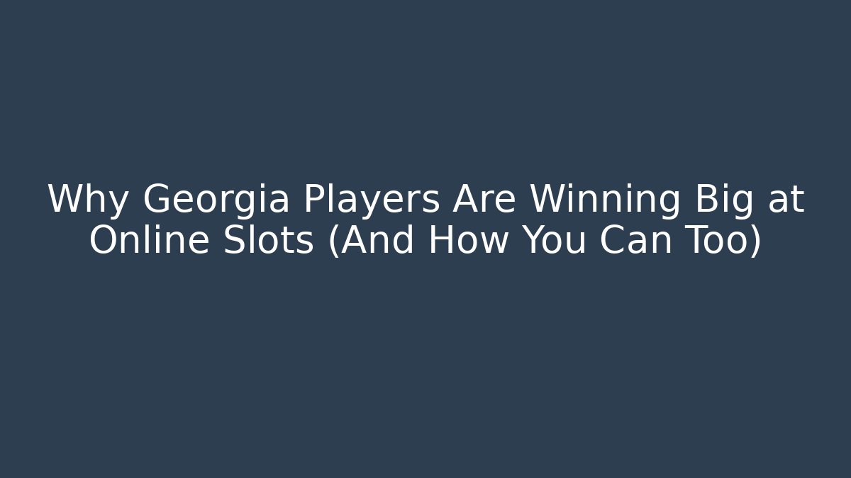 Why Georgia Players Are Winning Big at Online Slots (And How You Can Too)