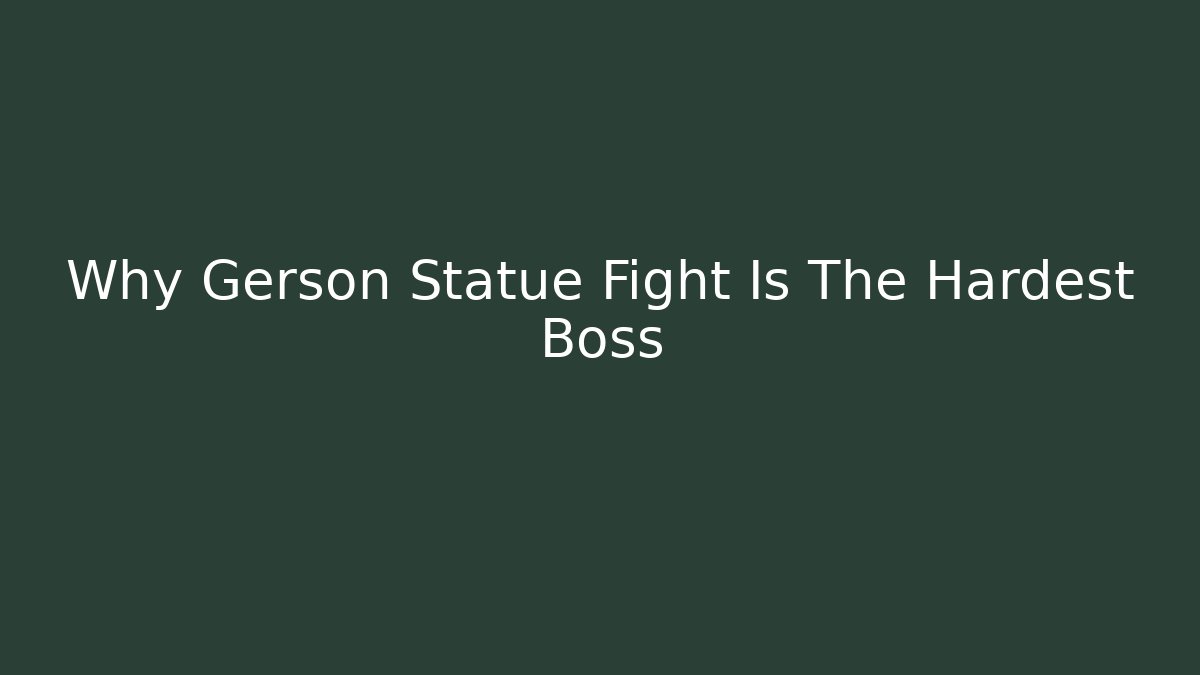 Why Gerson Statue Fight Is The Hardest Boss
