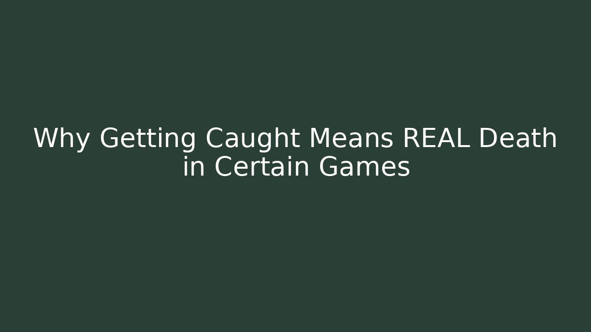 Why Getting Caught Means REAL Death in Certain Games