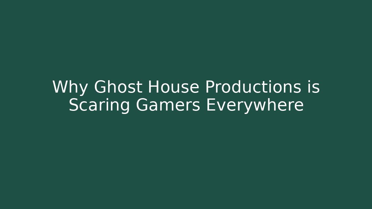 Why Ghost House Productions is Scaring Gamers Everywhere - Felix Cat Insurance