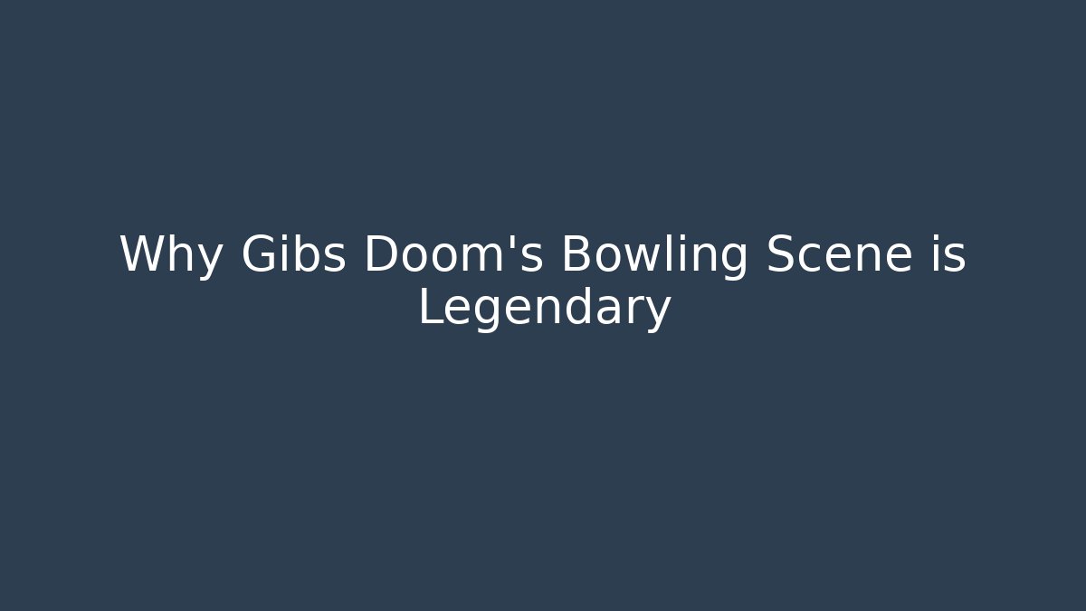 Why Gibs Doom's Bowling Scene is Legendary