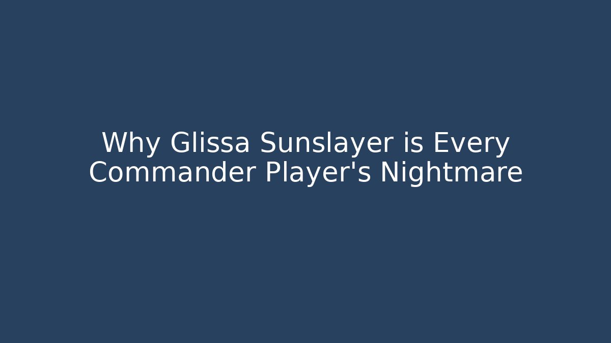 Why Glissa Sunslayer is Every Commander Player's Nightmare