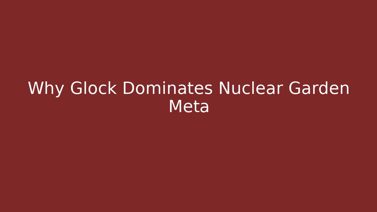 Why Glock Dominates Nuclear Garden Meta - Felix Cat Insurance