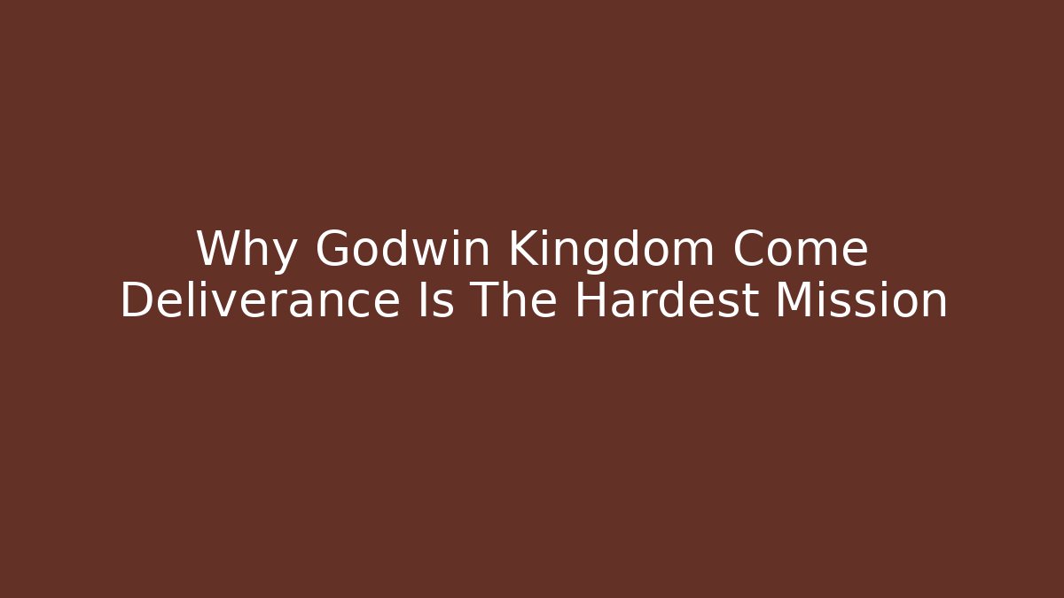 Why Godwin Kingdom Come Deliverance Is The Hardest Mission