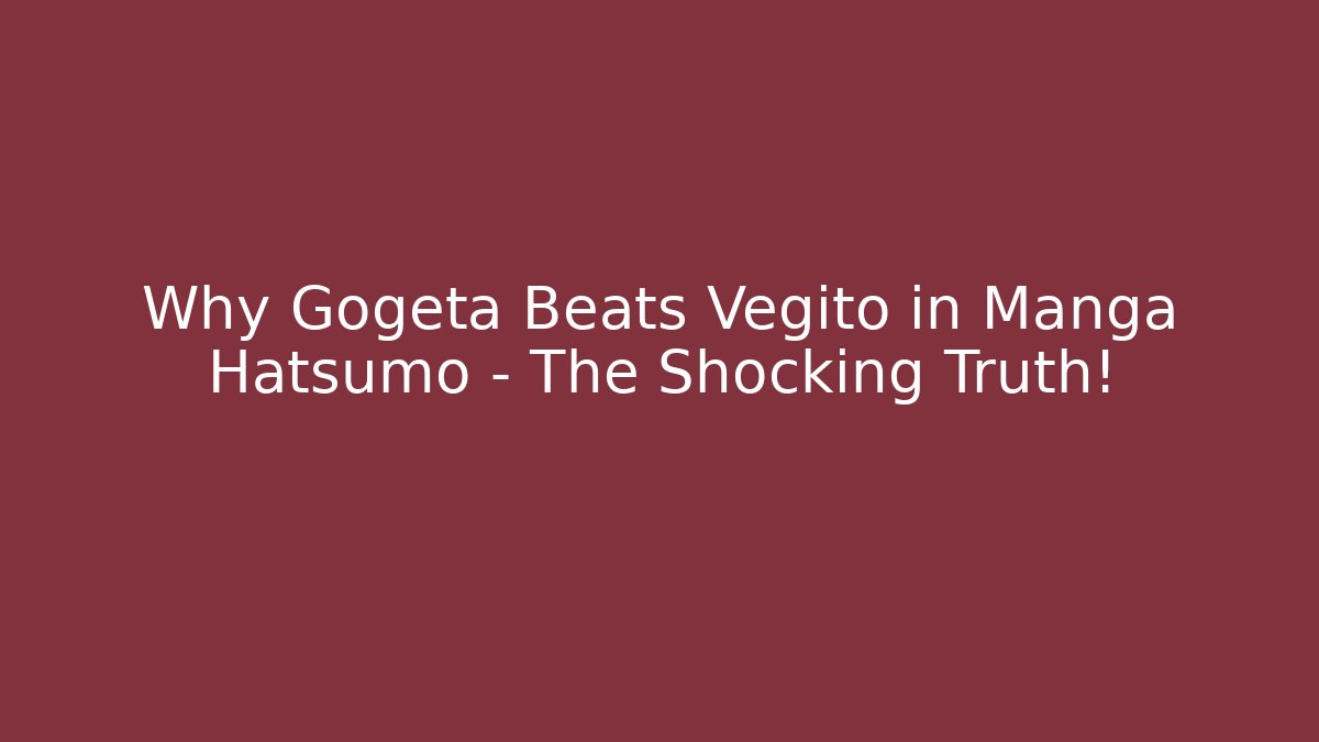 Why Gogeta Beats Vegito in Manga Hatsumo – The Shocking Truth!