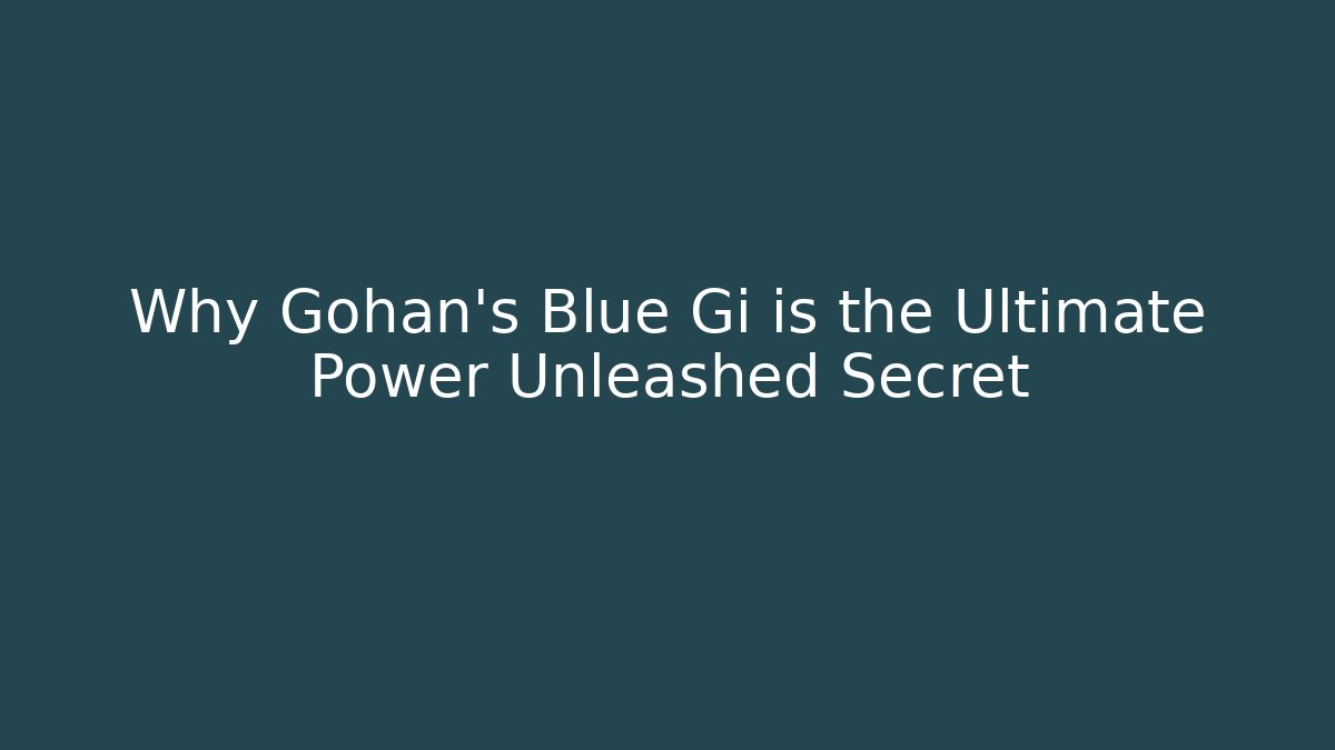 Why Gohan's Blue Gi is the Ultimate Power Unleashed Secret