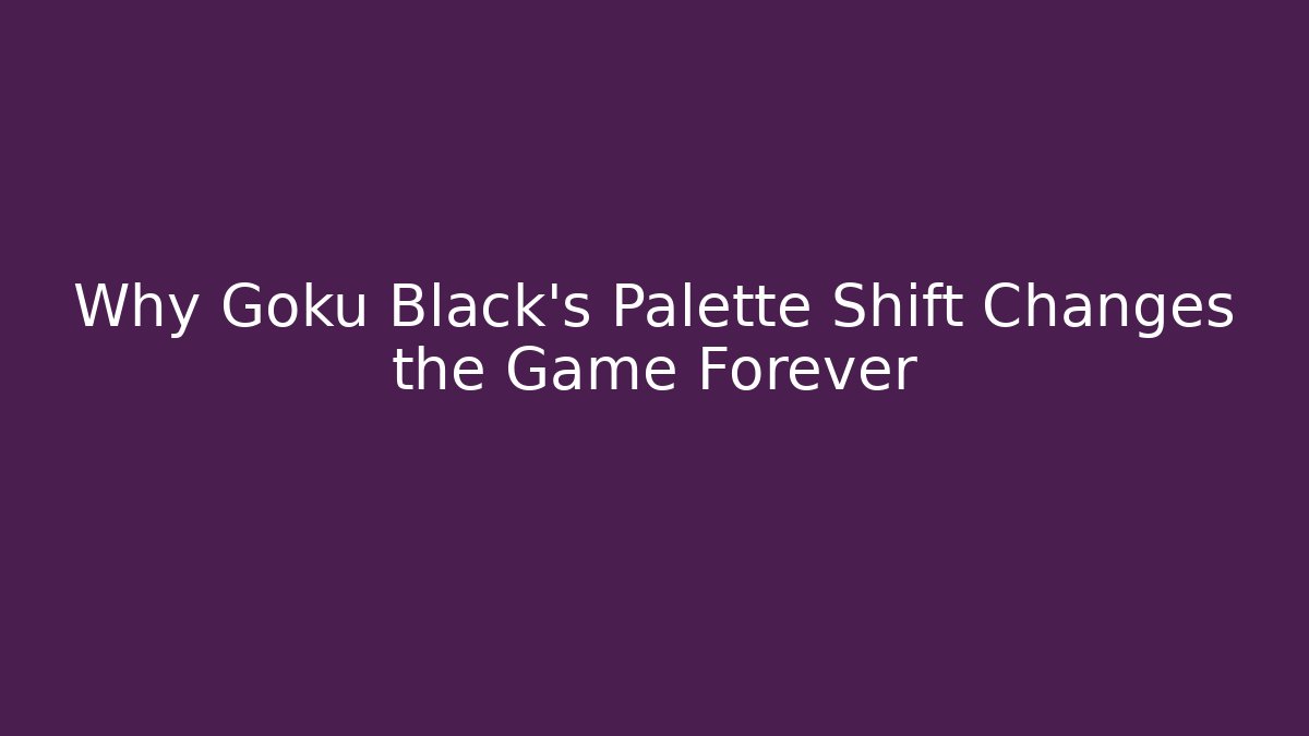 Why Goku Black's Palette Shift Changes the Game Forever