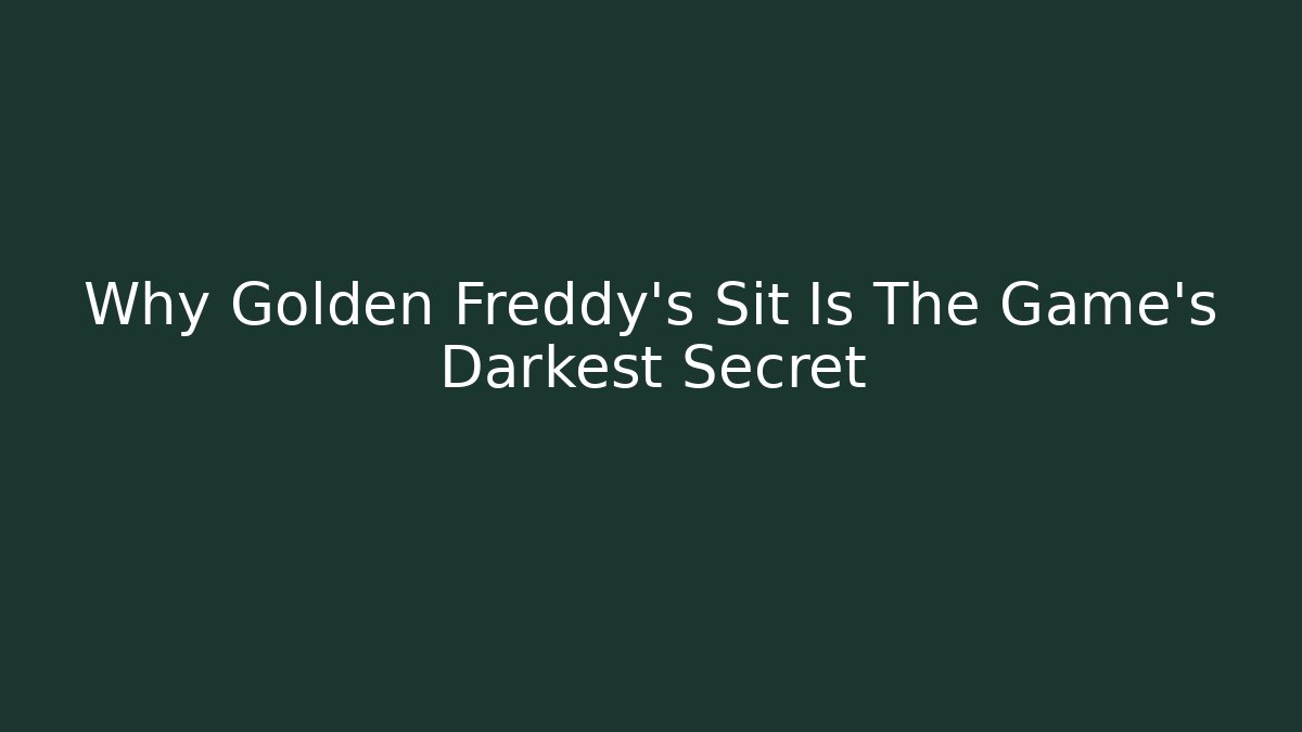 Why Golden Freddy's Sit Is The Game's Darkest Secret