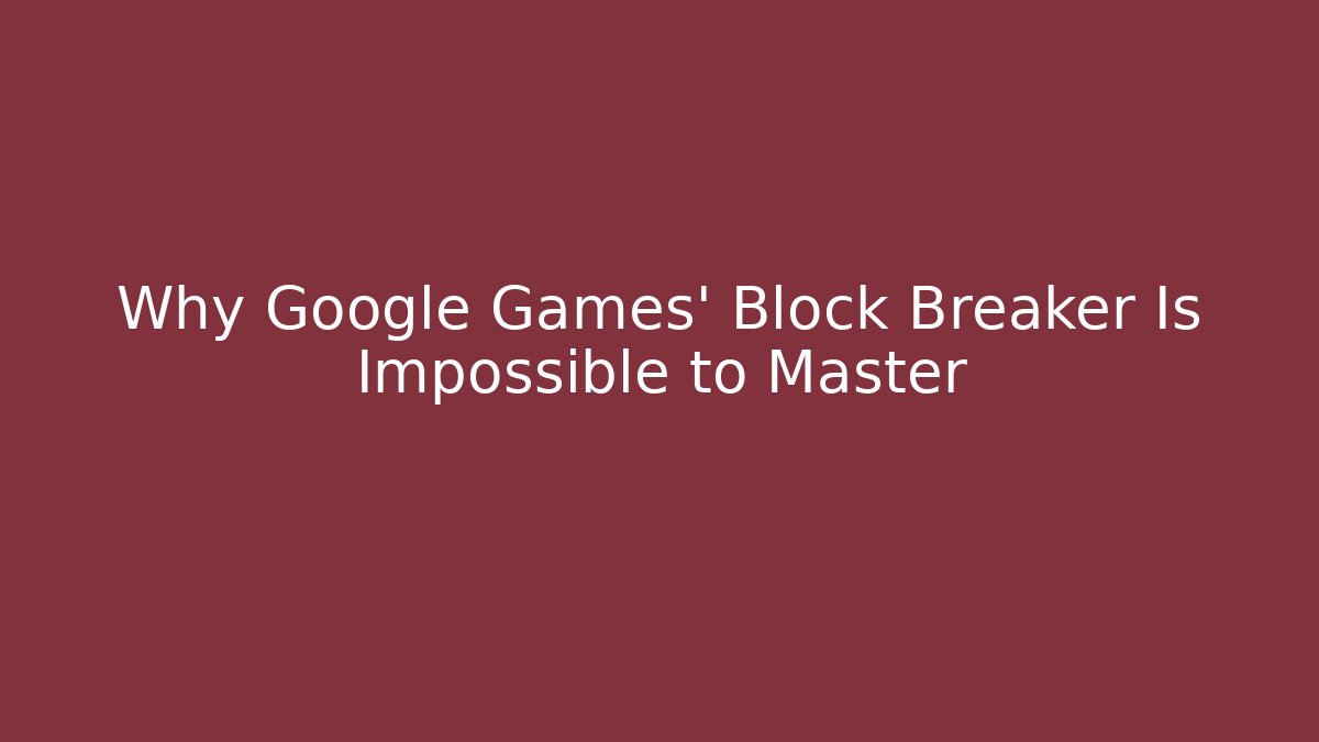 Why Google Games' Block Breaker Is Impossible to Master