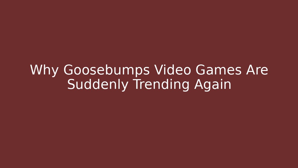 Why Goosebumps Video Games Are Suddenly Trending Again - Felix Cat Insurance