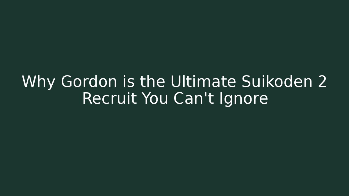 Why Gordon is the Ultimate Suikoden 2 Recruit You Can't Ignore