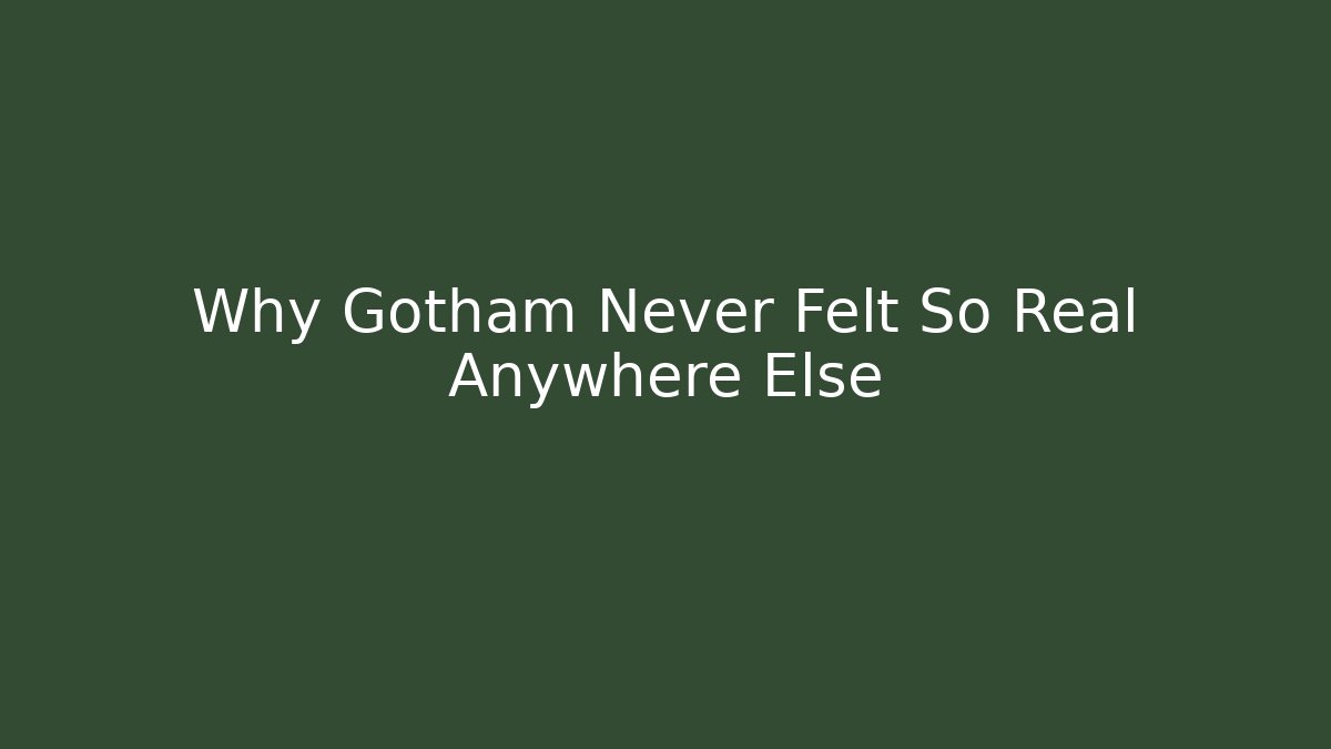 Why Gotham Never Felt So Real Anywhere Else
