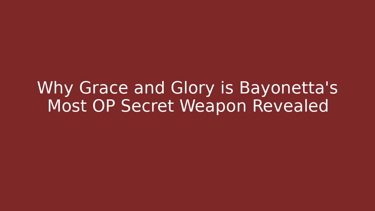 Why Grace and Glory is Bayonetta's Most OP Secret Weapon Revealed