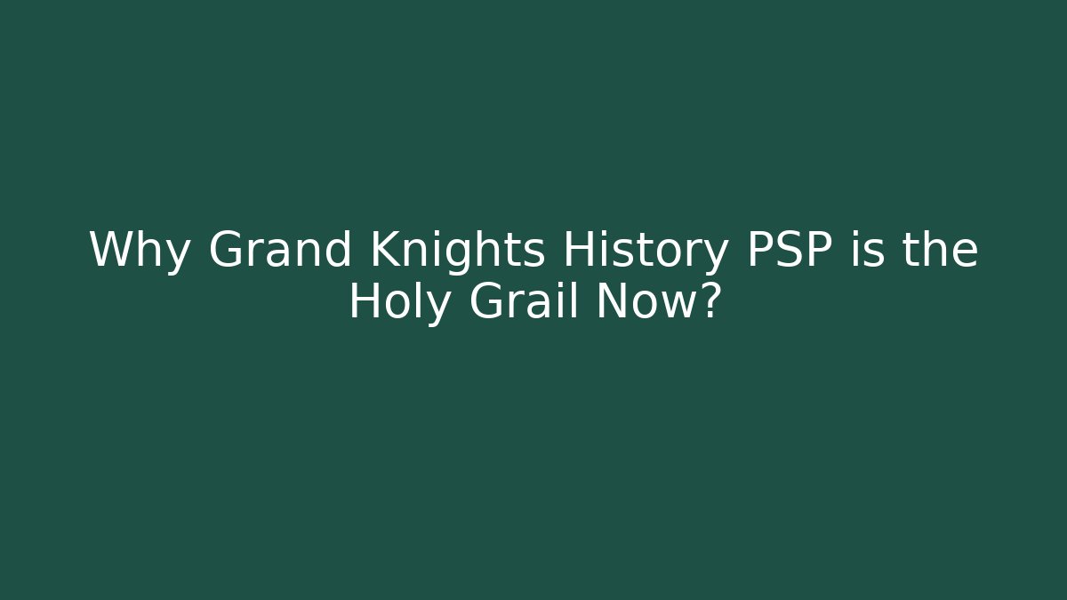 Why Grand Knights History PSP is the Holy Grail Now?