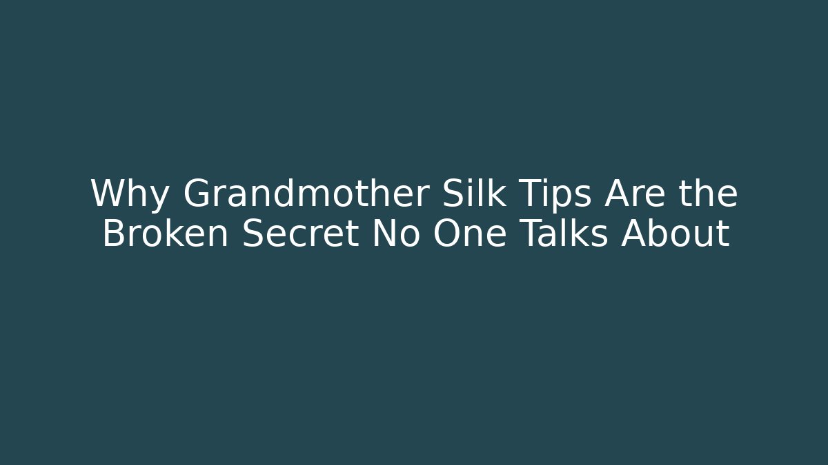 Why Grandmother Silk Tips Are the Broken Secret No One Talks About