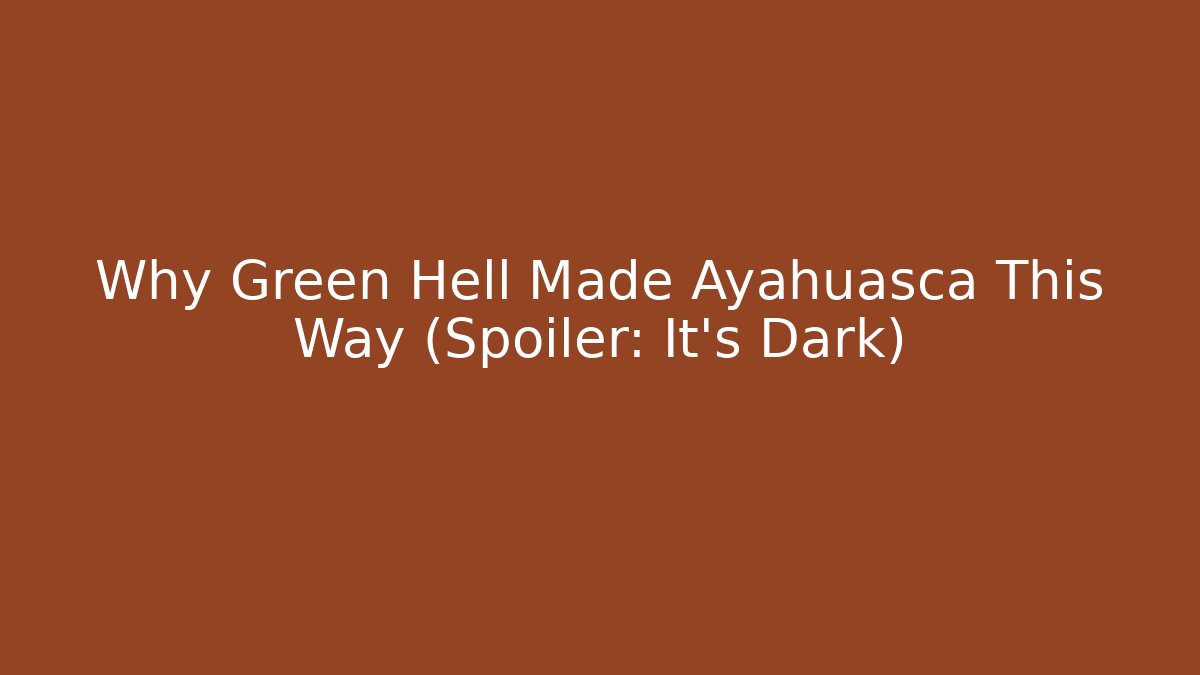 Why Green Hell Made Ayahuasca This Way (Spoiler: It's Dark)