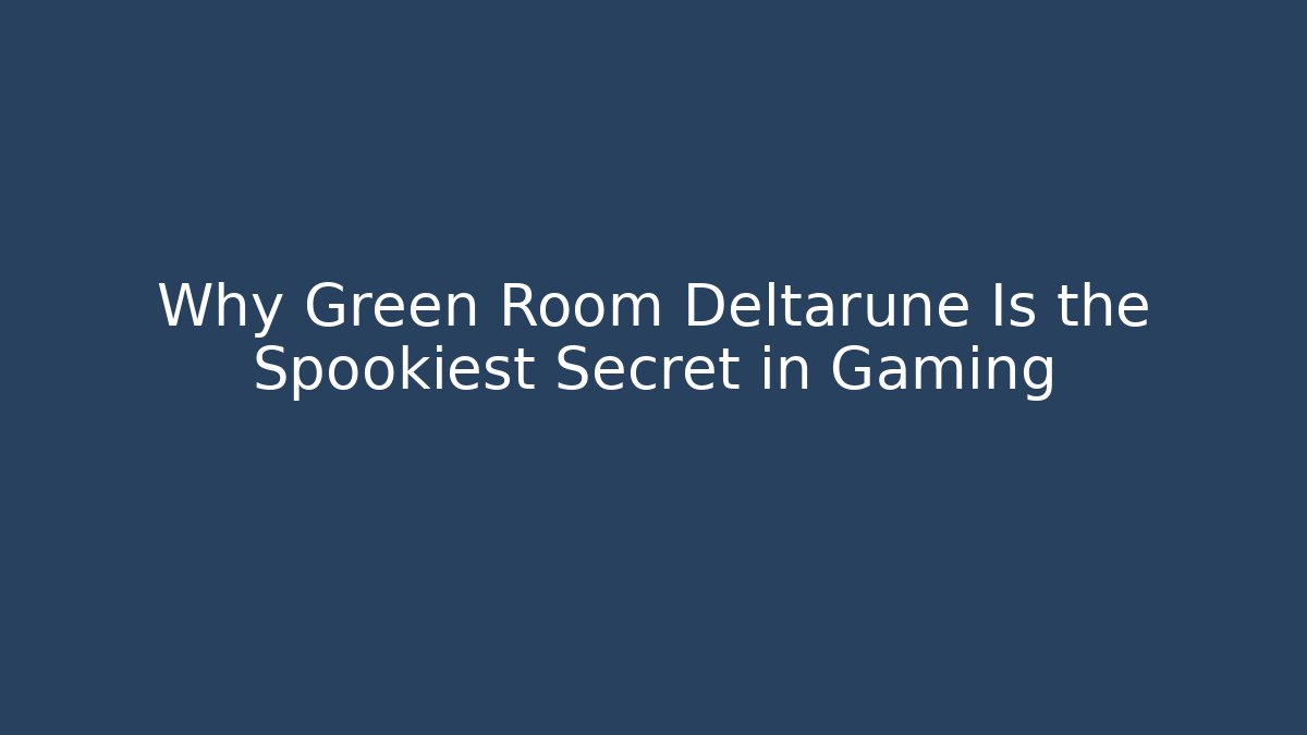 Why Green Room Deltarune Is the Spookiest Secret in Gaming