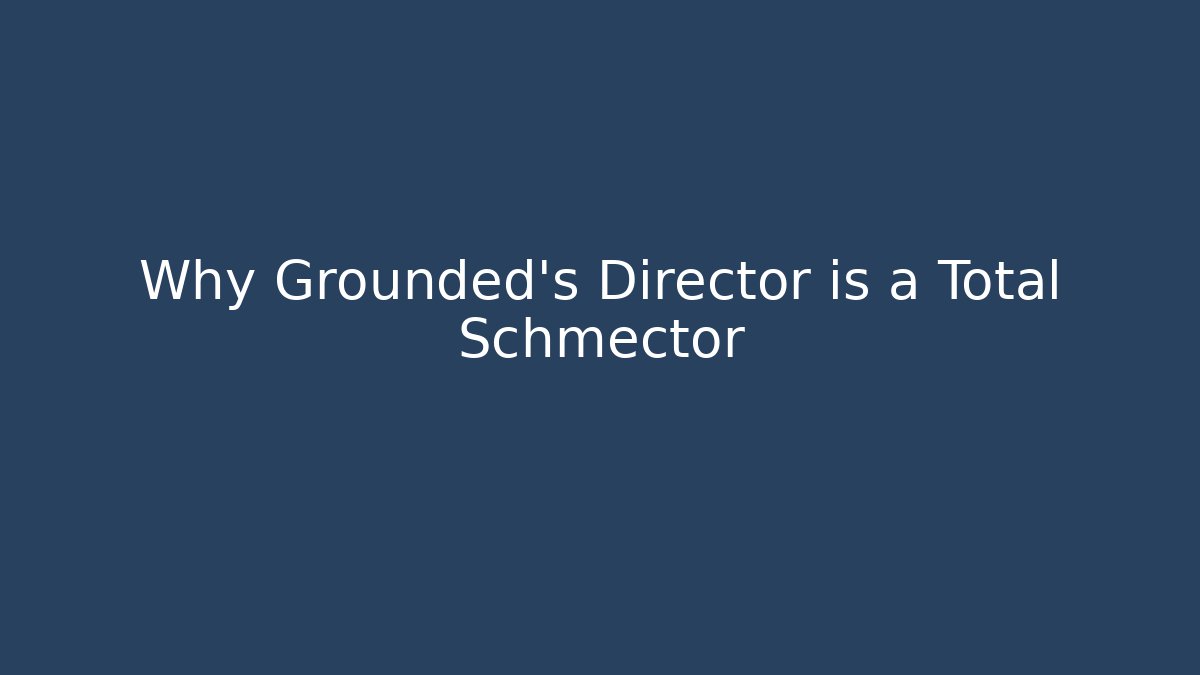 Why Grounded's Director is a Total Schmector - Felix Cat Insurance