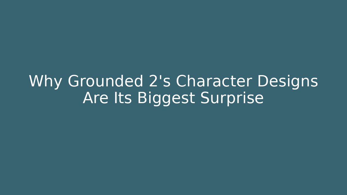 Why Grounded 2’s Character Designs Are Its Biggest Surprise