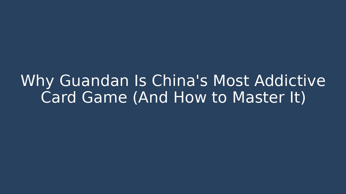 Why Guandan Is China’s Most Addictive Card Game (And How to Master It)