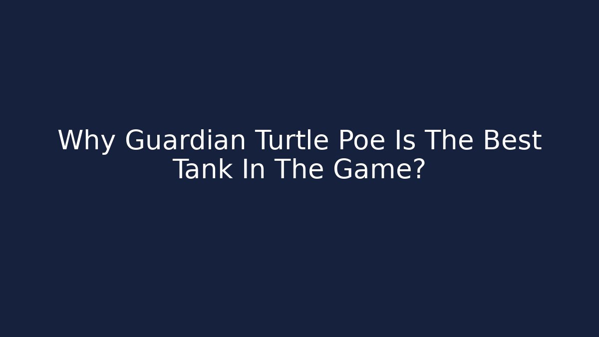 Why Guardian Turtle Poe Is The Best Tank In The Game?