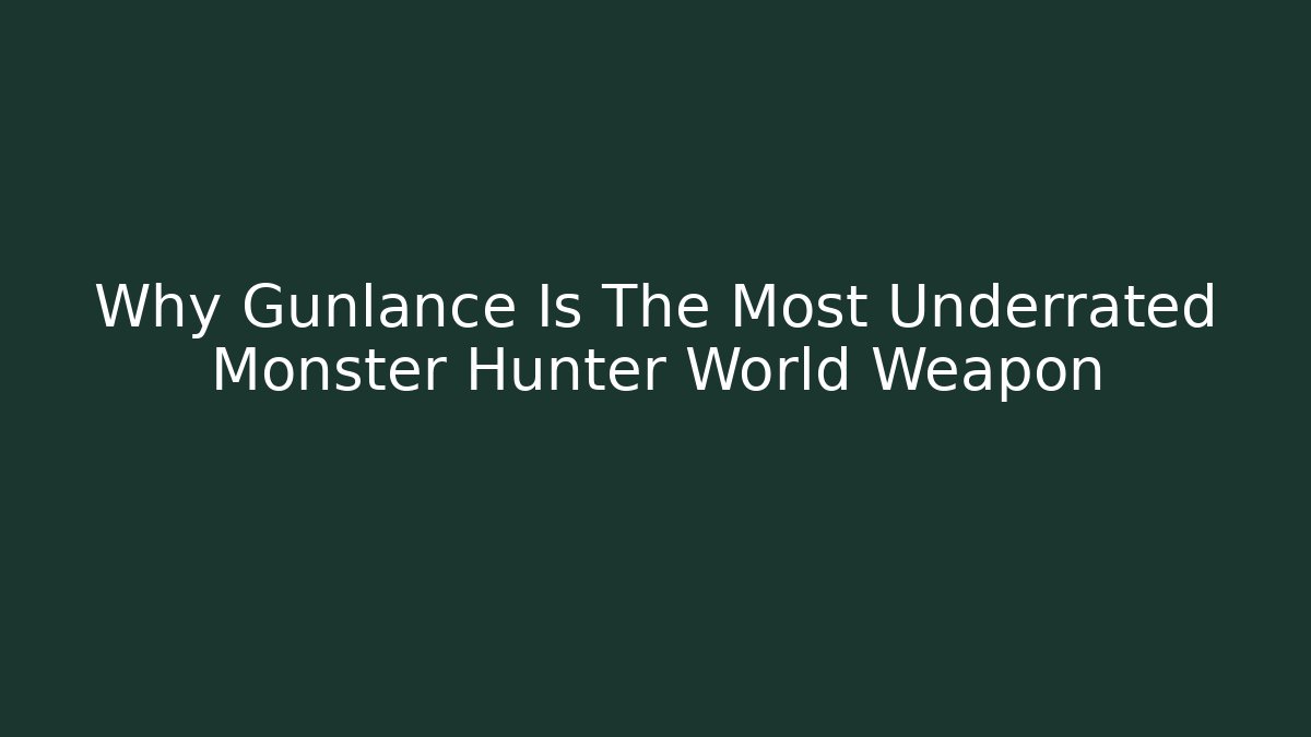 Why Gunlance Is The Most Underrated Monster Hunter World Weapon