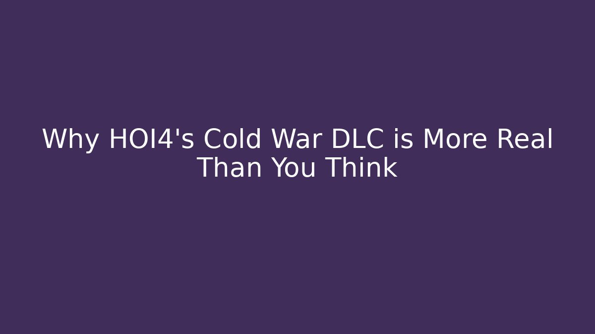 Why HOI4’s Cold War DLC is More Real Than You Think