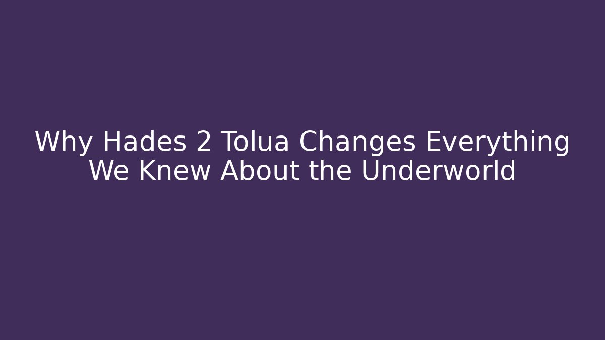 Why Hades 2 Tolua Changes Everything We Knew About the Underworld