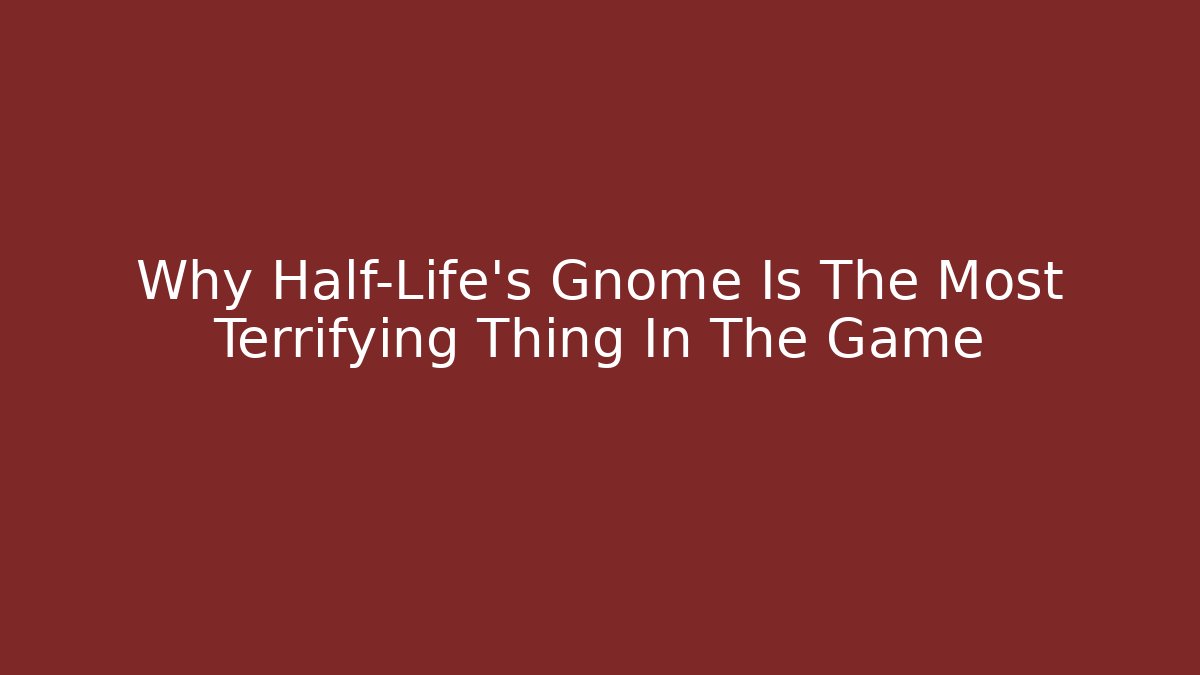 Why Half-Life’s Gnome Is The Most Terrifying Thing In The Game
